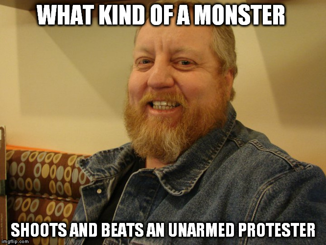 jay man | WHAT KIND OF A MONSTER; SHOOTS AND BEATS AN UNARMED PROTESTER | image tagged in jay man | made w/ Imgflip meme maker