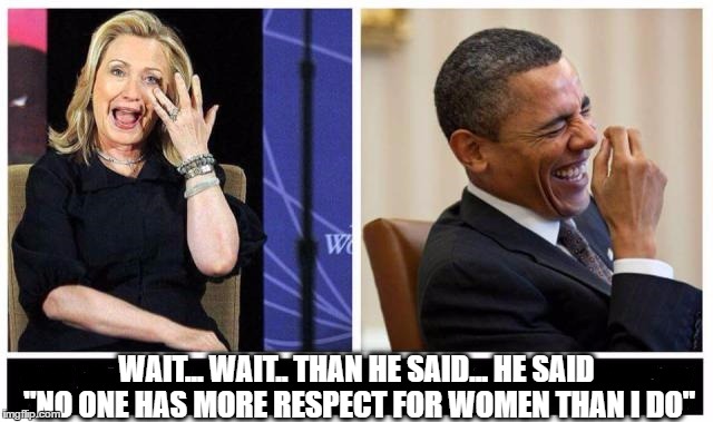 Funniest Thing I've Heard All Year | WAIT... WAIT.. THAN HE SAID... HE SAID "NO ONE HAS MORE RESPECT FOR WOMEN THAN I DO" | image tagged in dump trump,vote hillary,vote democrat,never trump,election 2016 | made w/ Imgflip meme maker