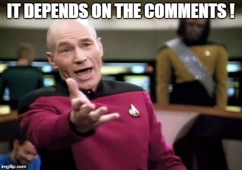 Picard Wtf Meme | IT DEPENDS ON THE COMMENTS ! | image tagged in memes,picard wtf | made w/ Imgflip meme maker