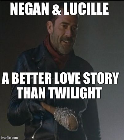 Negan and Lucille | NEGAN & LUCILLE; A BETTER LOVE STORY THAN TWILIGHT | image tagged in negan and lucille | made w/ Imgflip meme maker