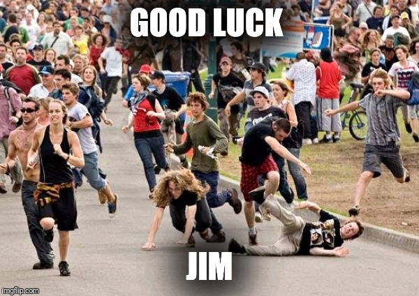 People running | GOOD LUCK; JIM | image tagged in people running | made w/ Imgflip meme maker