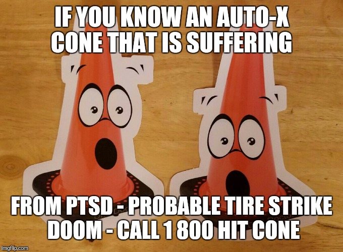 IF YOU KNOW AN AUTO-X CONE THAT IS SUFFERING; FROM PTSD - PROBABLE TIRE STRIKE DOOM - CALL 1 800 HIT CONE | made w/ Imgflip meme maker