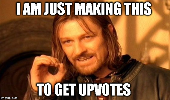One Does Not Simply | I AM JUST MAKING THIS; TO GET UPVOTES | image tagged in memes,one does not simply | made w/ Imgflip meme maker