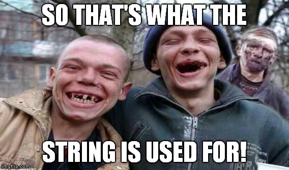 SO THAT'S WHAT THE STRING IS USED FOR! | made w/ Imgflip meme maker