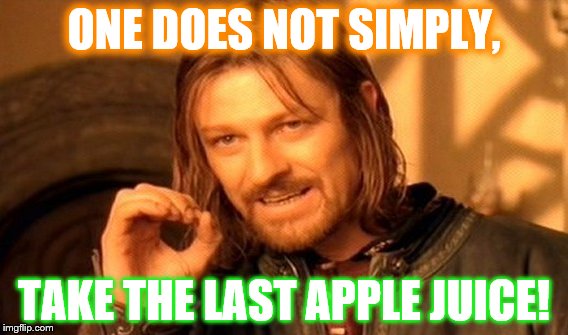 One Does Not Simply Meme | ONE DOES NOT SIMPLY, TAKE THE LAST APPLE JUICE! | image tagged in memes,one does not simply | made w/ Imgflip meme maker