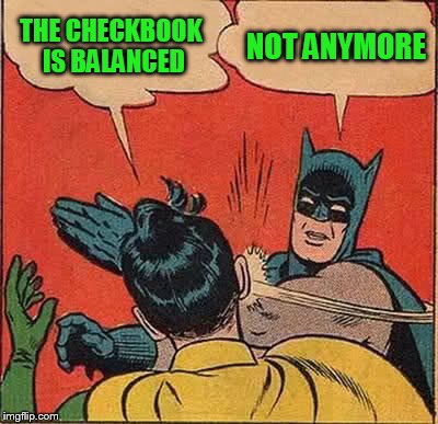Batman Slapping Robin Meme | THE CHECKBOOK IS BALANCED NOT ANYMORE | image tagged in memes,batman slapping robin | made w/ Imgflip meme maker