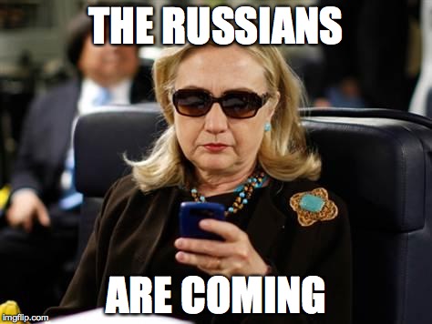 Hillary Clinton Cellphone Meme | THE RUSSIANS; ARE COMING | image tagged in memes,hillary clinton cellphone | made w/ Imgflip meme maker