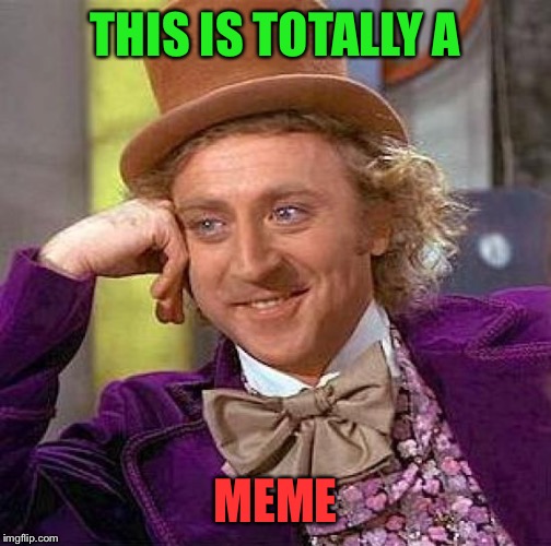 Creepy Condescending Wonka Meme | THIS IS TOTALLY A; MEME | image tagged in memes,creepy condescending wonka | made w/ Imgflip meme maker