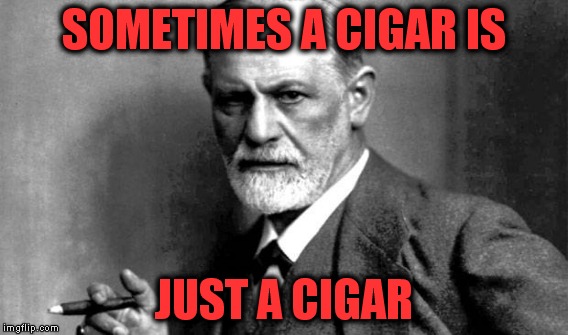 SOMETIMES A CIGAR IS JUST A CIGAR | made w/ Imgflip meme maker