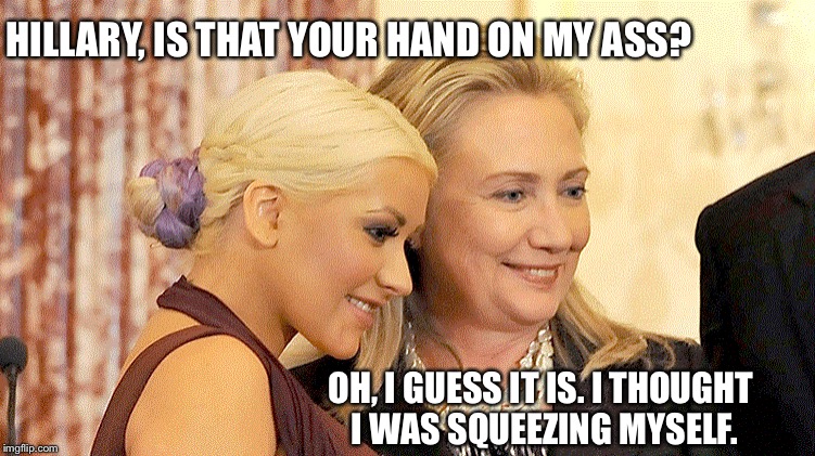 HILLARY, IS THAT YOUR HAND ON MY ASS? OH, I GUESS IT IS. I THOUGHT I WAS SQUEEZING MYSELF. | made w/ Imgflip meme maker