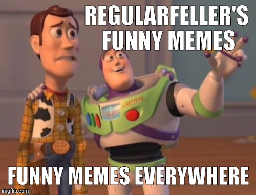 X, X Everywhere Meme | REGULARFELLER'S FUNNY MEMES FUNNY MEMES EVERYWHERE | image tagged in memes,x x everywhere | made w/ Imgflip meme maker