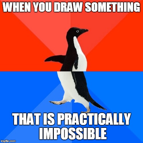 Messed up drawing | WHEN YOU DRAW SOMETHING; THAT IS PRACTICALLY IMPOSSIBLE | image tagged in memes,socially awesome awkward penguin | made w/ Imgflip meme maker