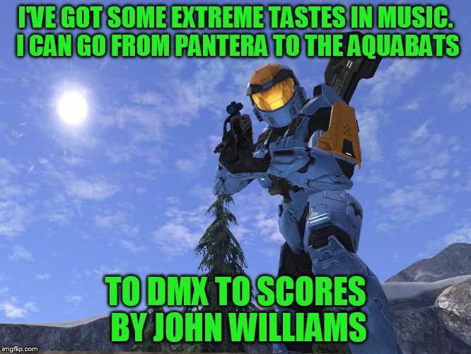 Demonic Penguin Halo 3 | I'VE GOT SOME EXTREME TASTES IN MUSIC. I CAN GO FROM PANTERA TO THE AQUABATS TO DMX TO SCORES BY JOHN WILLIAMS | image tagged in demonic penguin halo 3 | made w/ Imgflip meme maker
