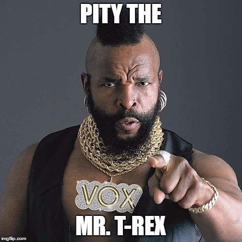 PITY THE MR. T-REX | made w/ Imgflip meme maker