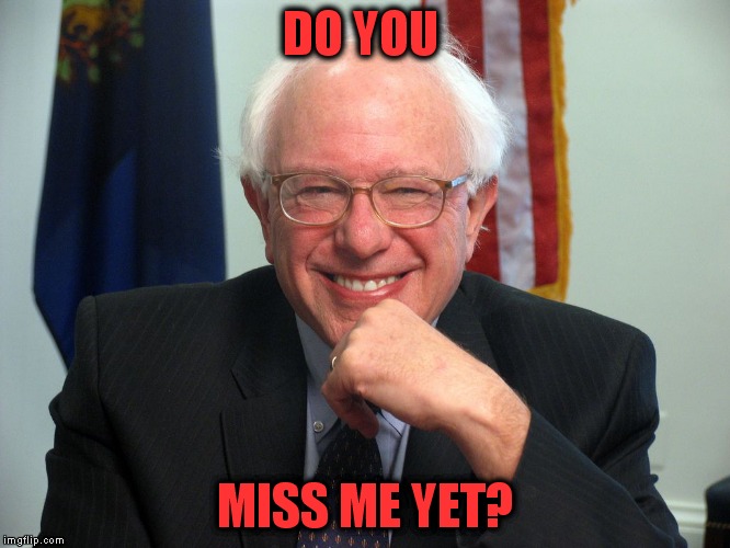 I wonder if the DNC has buyer's remorse? | DO YOU; MISS ME YET? | image tagged in vote bernie sanders | made w/ Imgflip meme maker