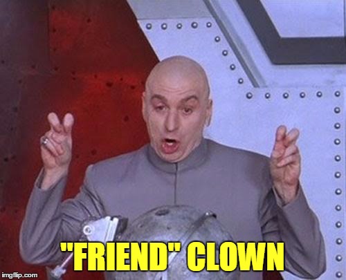 Dr Evil Laser Meme | "FRIEND" CLOWN | image tagged in memes,dr evil laser | made w/ Imgflip meme maker