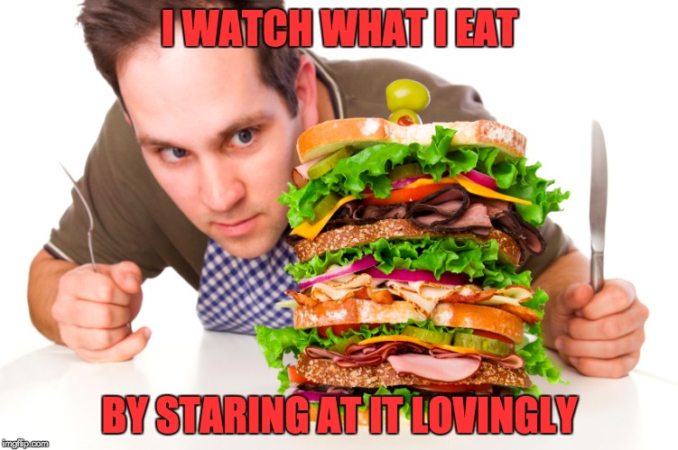 A good excuse for those who are on a diet | I WATCH WHAT I EAT; BY STARING AT IT LOVINGLY | image tagged in puns,bad pun,memes | made w/ Imgflip meme maker