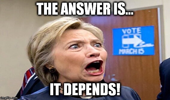 THE ANSWER IS... IT DEPENDS! | made w/ Imgflip meme maker