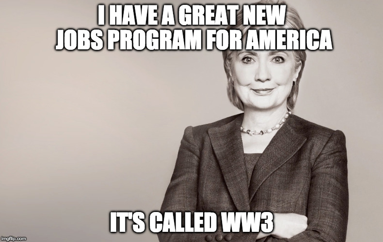 #DraftOurDaughters  | I HAVE A GREAT NEW JOBS PROGRAM FOR AMERICA; IT'S CALLED WW3 | image tagged in hillary clinton,draftourdaughters,donald trump,bernie sanders,jill stein,bacon | made w/ Imgflip meme maker