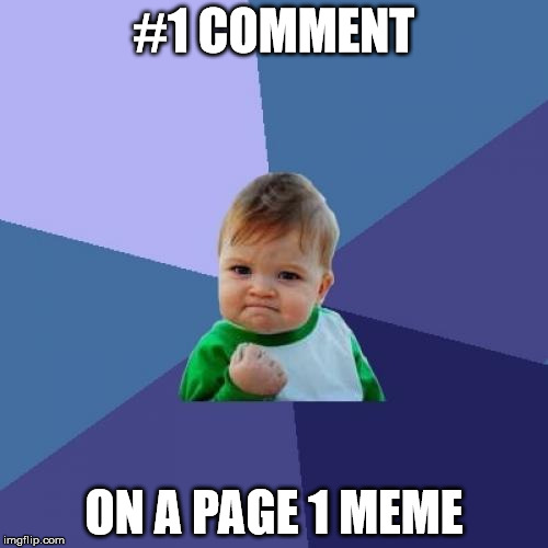 Success Kid | #1 COMMENT; ON A PAGE 1 MEME | image tagged in memes,success kid | made w/ Imgflip meme maker