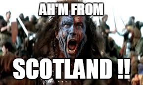 AH'M FROM SCOTLAND !! | made w/ Imgflip meme maker
