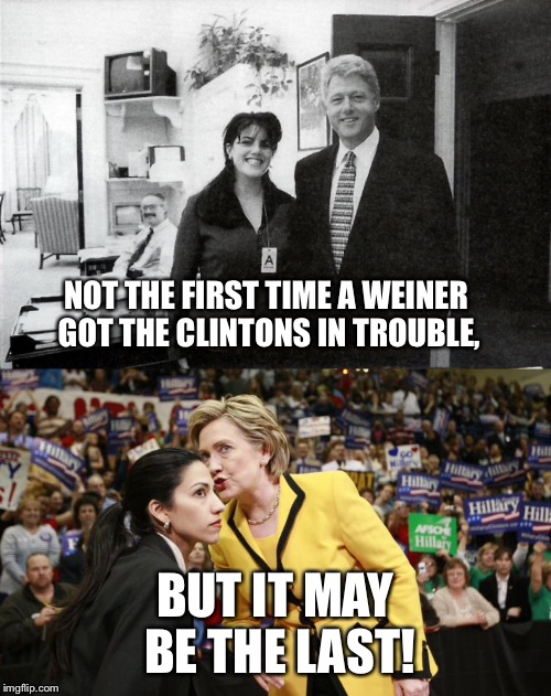A Weiner by any other last name is still a Weiner |  NOT THE FIRST TIME A WEINER GOT THE CLINTONS IN TROUBLE, BUT IT MAY BE THE LAST! | image tagged in memes,weiner,clinton,trouble | made w/ Imgflip meme maker
