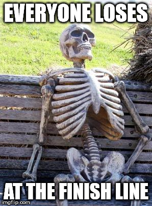 Waiting Skeleton Meme | EVERYONE LOSES AT THE FINISH LINE | image tagged in memes,waiting skeleton | made w/ Imgflip meme maker