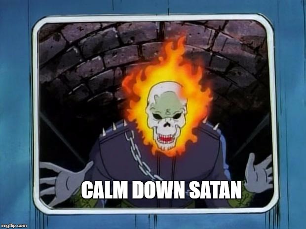 Calm down satan | CALM DOWN SATAN | image tagged in calm down,satan,ghost rider,marvel | made w/ Imgflip meme maker