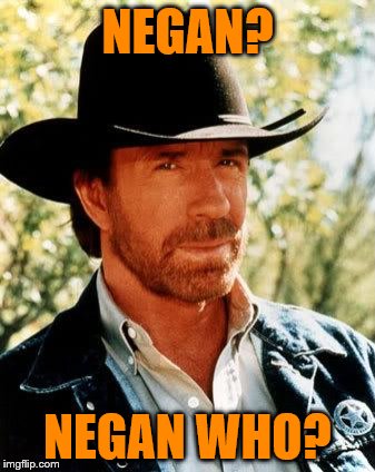 Chuck Norris | NEGAN? NEGAN WHO? | image tagged in chuck norris,the walking dead | made w/ Imgflip meme maker