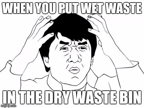 Jackie Chan WTF Meme | WHEN YOU PUT WET WASTE; IN THE DRY WASTE BIN | image tagged in memes,jackie chan wtf | made w/ Imgflip meme maker