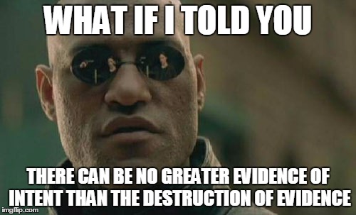 Rep. Trey Gowdy | WHAT IF I TOLD YOU; THERE CAN BE NO GREATER EVIDENCE OF INTENT THAN THE DESTRUCTION OF EVIDENCE | image tagged in memes,matrix morpheus | made w/ Imgflip meme maker