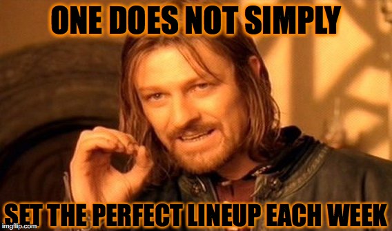 One Does Not Simply Meme | ONE DOES NOT SIMPLY; SET THE PERFECT LINEUP EACH WEEK | image tagged in memes,one does not simply | made w/ Imgflip meme maker