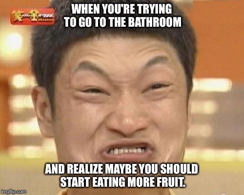 When  dropping that deuce seems impossibru... | WHEN YOU'RE TRYING TO GO TO THE BATHROOM; AND REALIZE MAYBE YOU SHOULD START EATING MORE FRUIT. | image tagged in memes,impossibru guy original,fruit | made w/ Imgflip meme maker