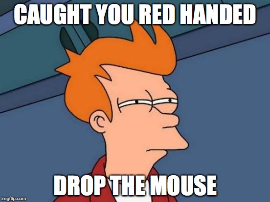 Futurama Fry |  CAUGHT YOU RED HANDED; DROP THE MOUSE | image tagged in memes,futurama fry | made w/ Imgflip meme maker