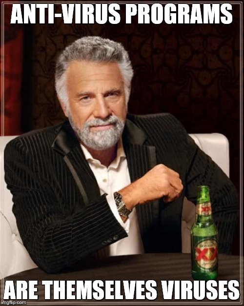 The Most Interesting Man In The World Meme | ANTI-VIRUS PROGRAMS ARE THEMSELVES VIRUSES | image tagged in memes,the most interesting man in the world | made w/ Imgflip meme maker