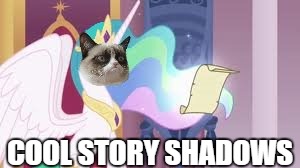 COOL STORY SHADOWS | image tagged in grumpy cat celestia | made w/ Imgflip meme maker