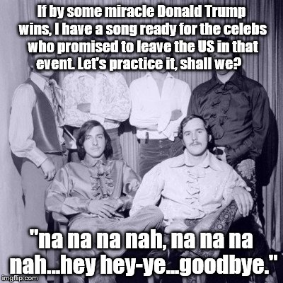 Steam Trump | If by some miracle Donald Trump wins, I have a song ready for the celebs who promised to leave the US in that event. Let's practice it, shall we? "na na na nah, na na na nah...hey hey-ye...goodbye." | image tagged in goodbye | made w/ Imgflip meme maker