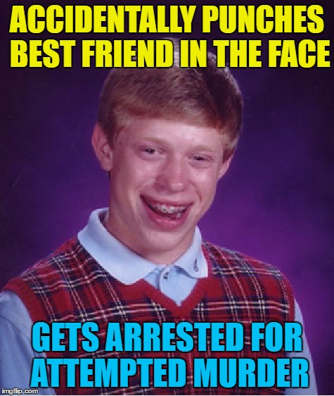 Bad Luck Brian Meme | ACCIDENTALLY PUNCHES BEST FRIEND IN THE FACE GETS ARRESTED FOR ATTEMPTED MURDER | image tagged in memes,bad luck brian | made w/ Imgflip meme maker