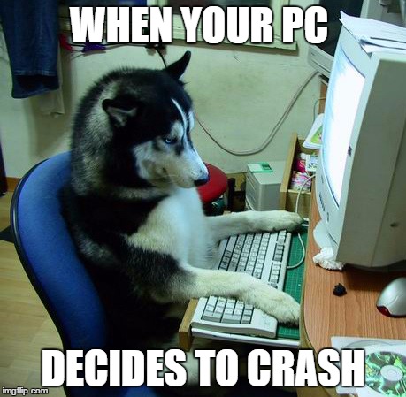 I Have No Idea What I Am Doing Meme | WHEN YOUR PC; DECIDES TO CRASH | image tagged in memes,i have no idea what i am doing | made w/ Imgflip meme maker