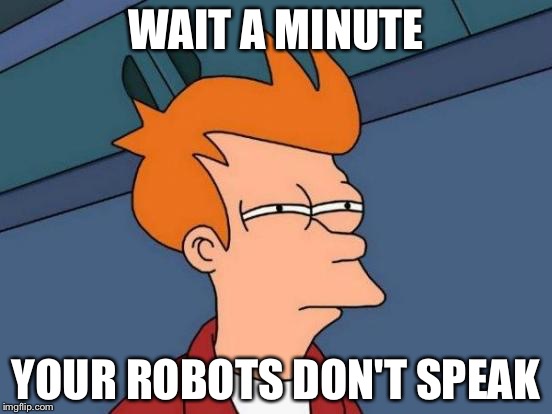 Futurama Fry | WAIT A MINUTE; YOUR ROBOTS DON'T SPEAK | image tagged in memes,futurama fry,funny,robots,wait a minute | made w/ Imgflip meme maker