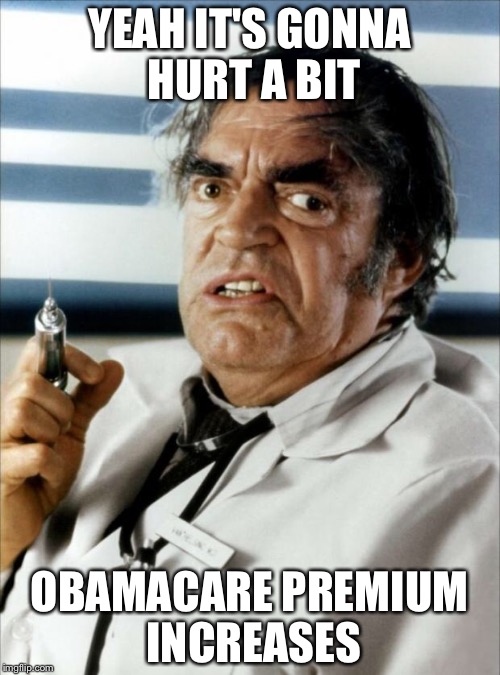 Cannonball Run Doctor Syringe | YEAH IT'S GONNA HURT A BIT; OBAMACARE PREMIUM INCREASES | image tagged in cannonball run doctor syringe | made w/ Imgflip meme maker