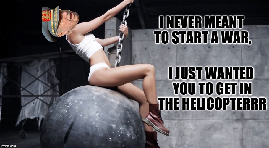 Pino-wrecking | I NEVER MEANT TO START A WAR, I JUST WANTED YOU TO GET IN THE HELICOPTERRR | image tagged in pinochet,miley cyrus,wrecking ball | made w/ Imgflip meme maker