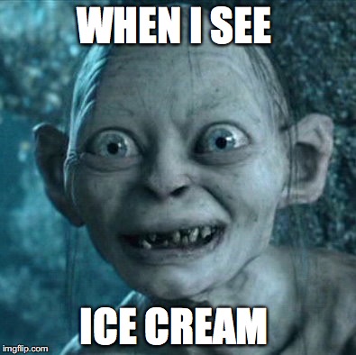Gollum | WHEN I SEE; ICE CREAM | image tagged in memes,gollum | made w/ Imgflip meme maker