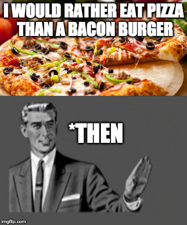 Finally! A grammar Nazi like. | I WOULD RATHER EAT PIZZA THAN A BACON BURGER; *THEN | image tagged in grammar nazi,bacon,pizza,kill yourself guy,then | made w/ Imgflip meme maker