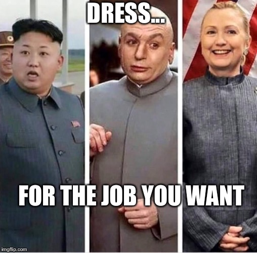 DRESS... FOR THE JOB YOU WANT | image tagged in trump | made w/ Imgflip meme maker