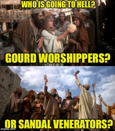It is a sign! | WHO IS GOING TO HELL? GOURD WORSHIPPERS? OR SANDAL VENERATORS? | image tagged in religion,politics | made w/ Imgflip meme maker