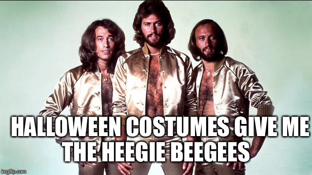 Heebie Jeebie Bee Gees | HALLOWEEN COSTUMES GIVE ME; THE HEEGIE BEEGEES | image tagged in meme,halloween,costumes | made w/ Imgflip meme maker