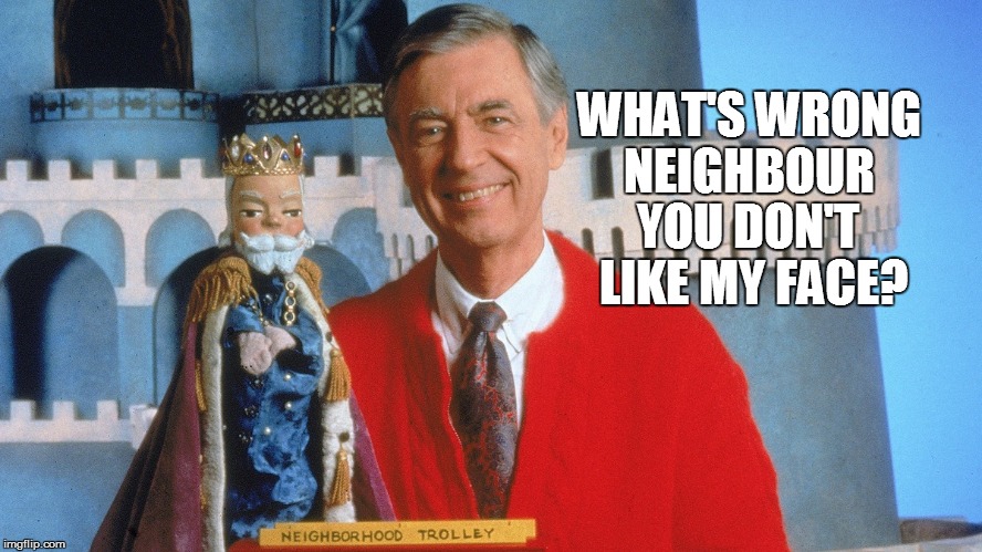 WHAT'S WRONG NEIGHBOUR YOU DON'T LIKE MY FACE? | made w/ Imgflip meme maker