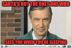 SANTA'S NOT THE ONLY ONE WHO SEES YOU WHEN YOU'RE SLEEPING | made w/ Imgflip meme maker