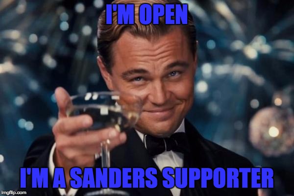 Leonardo Dicaprio Cheers Meme | I'M OPEN I'M A SANDERS SUPPORTER | image tagged in memes,leonardo dicaprio cheers | made w/ Imgflip meme maker